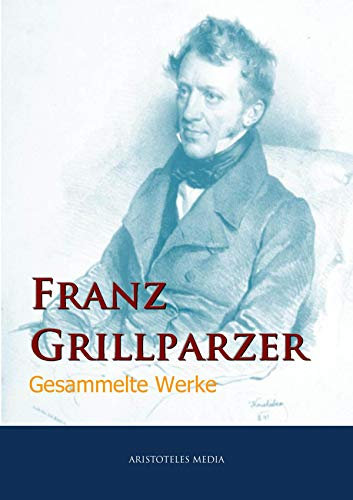 Franz Grillparzer: Gesammelte Werke