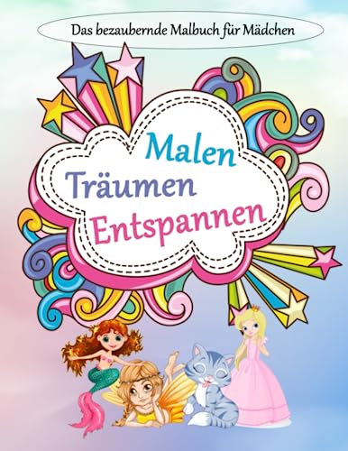 Malen, Träumen, Entspannen – Das bezaubernde Malbuch für Mädchen: Fördert spielerisch die Feinmotorik, Konzentration, Kreativität und Sprachentwicklung!
