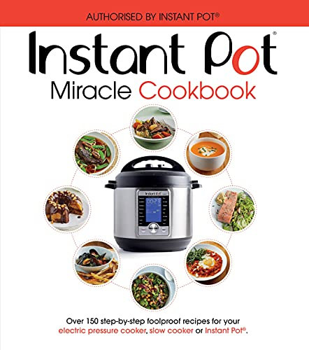 The Instant Pot Miracle Cookbook: Over 150 step-by-step foolproof recipes for your electric pressure cooker, slow cooker or Instant Pot®. Fully authorised. (Cookery)