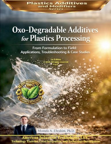 Oxo-Degradable Additives for Plastics Processing: From Formulation to Field Applications, Troubleshooting & Case Studies (Plastic Additives and Modifiers, Band 5)