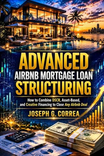 Advanced Airbnb Mortgage Loan Structuring: How to Combine DSCR, Asset-Based, and Creative Financing to Close Any Airbnb Deal (The Airbnb Mortgage Loan Mastery, Band 10)
