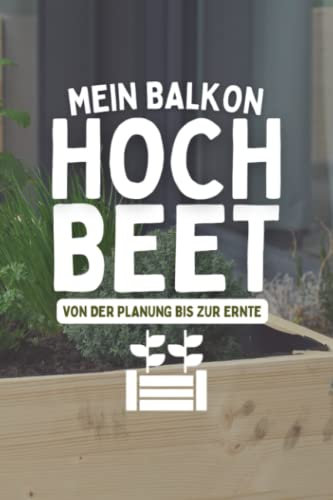 Mein Balkon Hochbeet Von der Planung bis zur Ernte: Aussaatkalender für Gemüse und Kräuter im Hochbeet - Garten Tagebuch für Selbstversorger