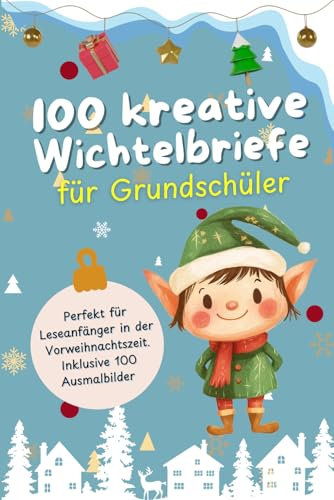 100 Kreative Wichtelbriefe für Grundschüler: Perfekt für Leseanfänger in der Vorweihnachtszeit - Inklusive 100 Ausmalbilder