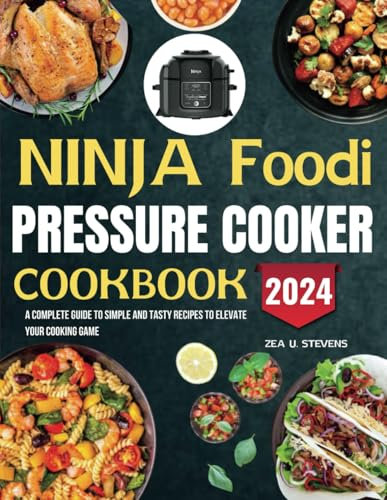 NINJA FOODI PRESSURE COOKER COOKBOOK: A Complete Guide to Simple and Tasty Recipes to Elevate Your Cooking Game