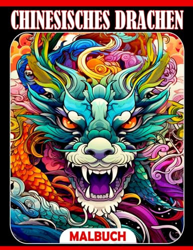 Chinesisches Drachen Ausmalbuch: Atemberaubende Ausmalbilder mit mythischen Drachen aus der antiken chinesischen Mythologie und Folklore für alle Altersgruppen zum Spaß haben und Entspannen
