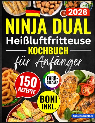 Ninja Dual Zone Heißluftfritteuse Kochbuch für Anfänger: FARBAUSGABE: Das ultimative Kochbuch mit vielen einfachen, schnellen und leckeren Rezepten mit wichtige Tipps zur Verwendung Ihres Airfryer
