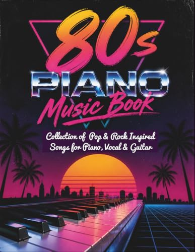 80s Piano Music Book: Collection of Pop & Rock Inspired Songs for Piano, Vocal & Guitar