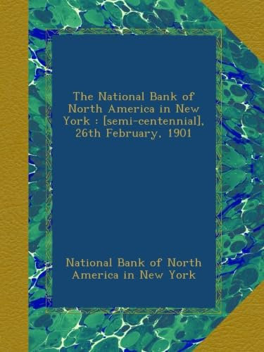 The National Bank of North America in New York : [semi-centennial], 26th February, 1901