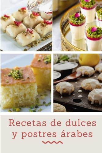 Recetas de dulces y postres árabes: Libro de recetas de postres ¡Más de 65 increíbles recetas de postres árabes y variaciones saludables! Dulces todo ... de postres para decorar su mesa de golosinas