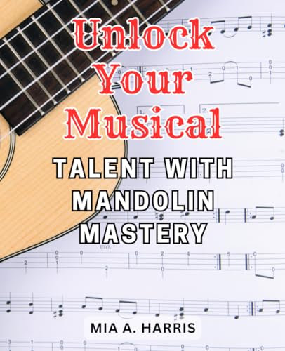 Unlock Your Musical Talent with Mandolin Mastery: Discover the Secrets to Unleash Your Inner Melody with Mandolin Mastery
