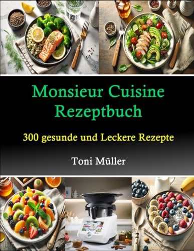 Monsieur Cuisine Rezeptbuch: 300 Gesunde und Leckere Rezepte