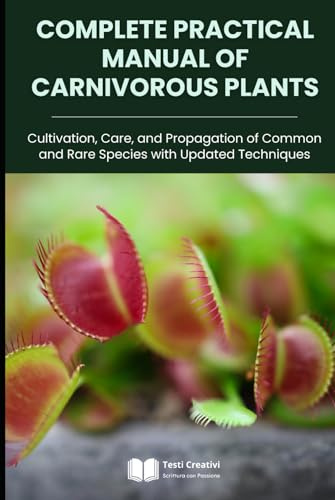 Complete Practical Manual of Carnivorous Plants: Cultivation, Care, and Propagation of Common and Rare Species with Updated Techniques (Plant Cultivation, Botany & Practical Gardening)