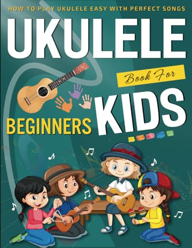Ukulele Book for Beginners Kids: How To Play Ukulele Easy With Perfect Songs