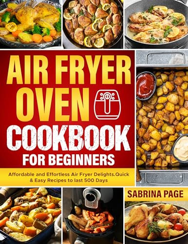 Air Fryer Oven Cookbook for Beginners: Learn How To Use An Air Fryer And Make Easy And Delicious Recipes Using It