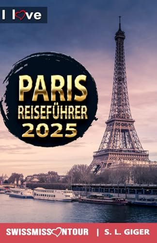 Paris Reiseführer – I love Paris (Farbversion): Reiseführer Paris, Eiffelturm, Louvre, Versailles, Reisetagebuch Disneyland Paris und über 60 must-sees und Geheimtipps. (Swissmissontour Reiseführer)