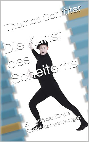 Die Kunst des Scheiterns: Ein Leitfaden für die Erfolglosen von Morgen