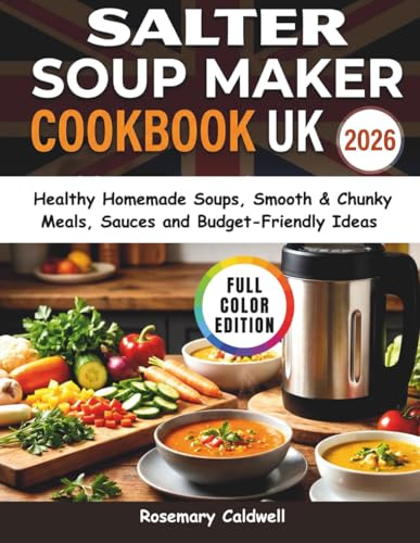 Salter Soup Maker Cookbook UK: Healthy Homemade Soups, Smooth & Chunky Meals, Sauces and Budget-Friendly Ideas