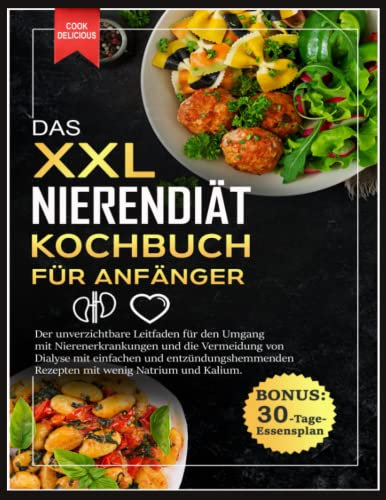 Das XXL Nierendiät Kochbuch für Anfänger: Der unverzichtbare Leitfaden für den Umgang mit Nierenerkrankungen und die Vermeidung von Dialyse mit ... und Kalium. BONUS: 30-Tage-Essensplan