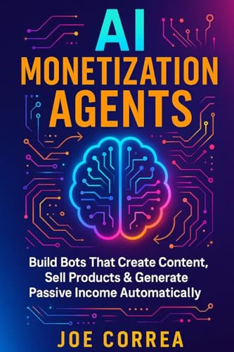 AI Monetization Agents: Build Bots That Create Content, Sell Products & Generate Passive Income (The No-Code AI Agent Builder, Band 10)