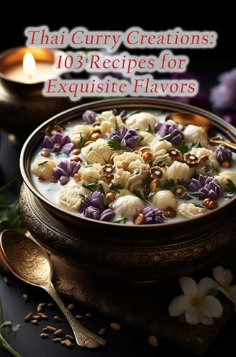 Thai Curry Creations: 103 Recipes for Exquisite Flavors (English Edition)