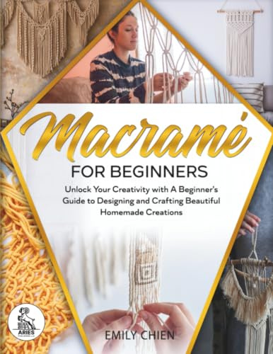 Macramé For Beginners: Unlock Your Creativity with A Beginner's Guide to Designing and Crafting Beautiful Homemade Creations