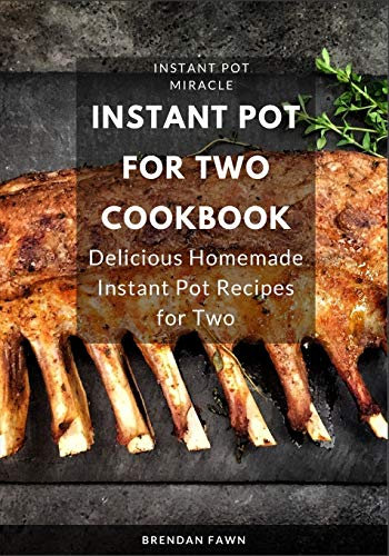 Instant Pot for Two Cookbook: Delicious Homemade Instant Pot Recipes for Two: 9 (Instant Pot Miracle)