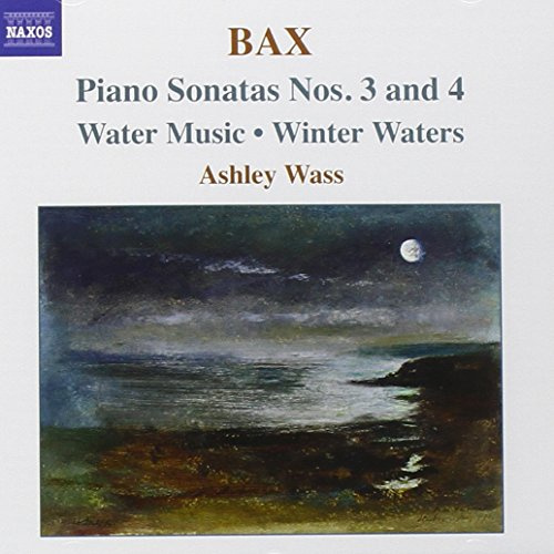 Bax: Piano Works, Vol. 2: Piano Sonatas Nos. 3 & 4 / Water Music / Winter Waters / Country Tune /. O Dame Get Up and Bake Your Pies