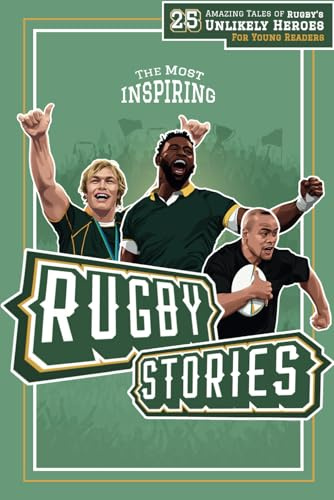 The Most Inspiring Rugby Stories For Young Readers: 25 Amazing Tales of Rugby’s Unlikely Heroes, Greatest Comebacks, Unforgettable Moments and Many More… (Fun-Filled Rugby Books for Kids)