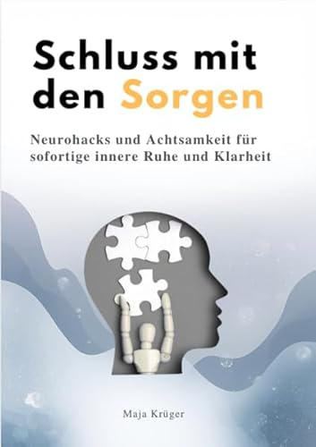 SCHLUSS MIT DEN SORGEN: Neurohacks und Achtsamkeit für sofortige innere Ruhe & Klarheit