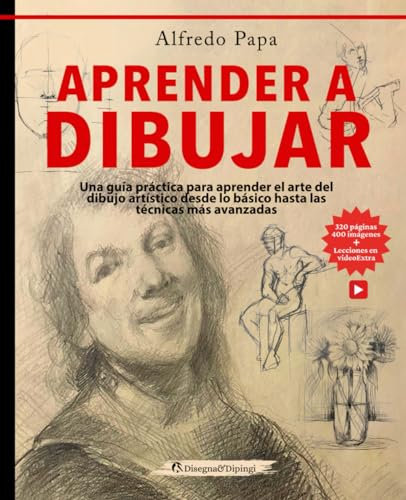 Aprender a Dibujar: Una guía práctica para aprender el arte del dibujo artístico desde lo básico hasta las técnicas más avanzadas