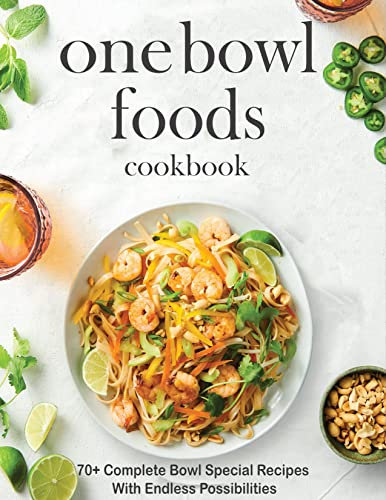 The #2022 One Bowl Foods Cookbook Every Day with 75 complete bowl recipes and mix-and-match bases, toppings, and sauces