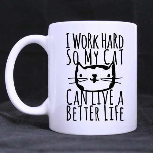 11oz Funny Cat Kitten Mug - I Work Hard So My Cat Can Live A Better Life White Ceramic Coffee Mugs Cup