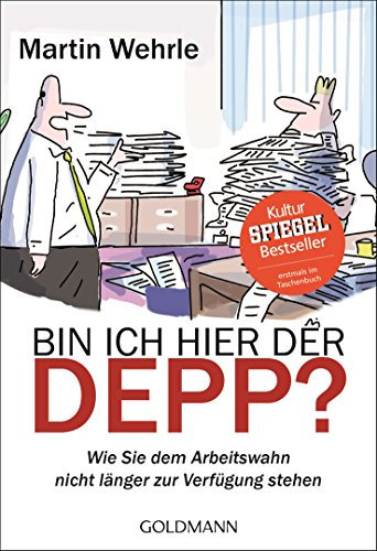 Bin ich hier der Depp?: Wie Sie dem Arbeitswahn nicht länger zur Verfügung stehen