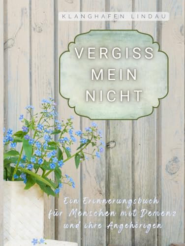 VERGISS MEIN NICHT: Ein Erinnerungsbuch für Menschen mit Demenz und ihre Angehörigen