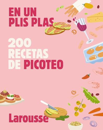 200 recetas de picoteo: En un plis plas (LAROUSSE - Libros Ilustrados/ Prácticos - Gastronomía)