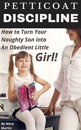 Petticoat Discipline: How to Turn Your Naughty Son into an Obedient Little Girl! (English Edition)