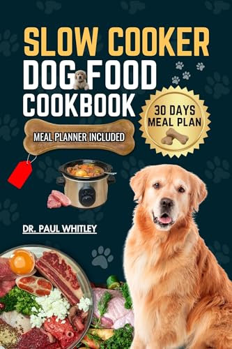 SLOW COOKER DOG FOOD COOKBOOK: Healthy And Delicious Vet-Approved Homemade Recipes And Meal Plan For A Happier Dog