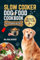 SLOW COOKER DOG FOOD COOKBOOK: Healthy And Delicious Vet-Approved Homemade Recipes And Meal Plan For A Happier Dog