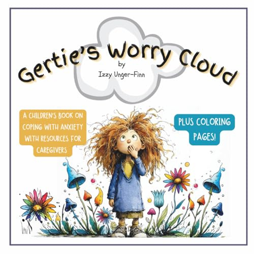 Gertie's Worry Cloud: A Children's Book on Coping With Anxiety - With Resources for Caregivers and Coloring Pages (Being Gertie -You don't have to be ... out. You just have to keep Being Gertie.)