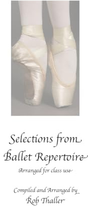 Selections from Ballet Repertoire, piano music for dance class: Compiled and Arranged by Rob Thaller/