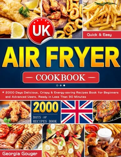 Quick & Easy Air Fryer Cookbook UK: 2000 Days Delicious, Crispy & Energy-saving Recipes Book for Beginners and Advanced Users, Ready in Less Than 30 Minutes