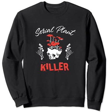 Serial Plant Killer - Funny Houseplant Killer Sweatshirt