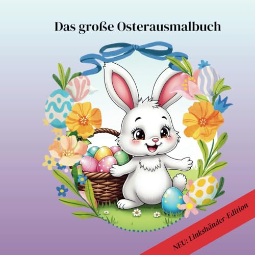 NEUHEIT: Das große Oster- Ausmalbuch – speziell für Linkshänder ab 7 Jahren konzipiert! ✨ Freude, Leichtigkeit und Osterzauber! ✨: 65 super niedliche ... Strahlende Kinderaugen garantiert!