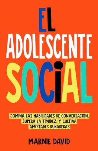 El Adolescente Social: Domina las habilidades de conversación, Supera la timidez, Cultiva amistades duraderas y Prospera en situaciones sociales (La Radiante Adolescente)