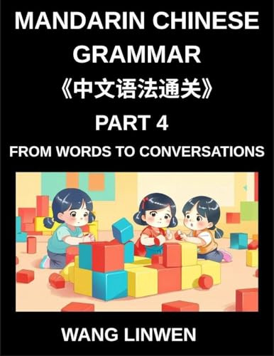 Mandarin Chinese Grammar (Part 4)- From Words to Conversations, From Isolation to Interaction, Building Blocks to Fluent Dialogues with Confidence, Grammar for Early Starters, All HSK Level Students