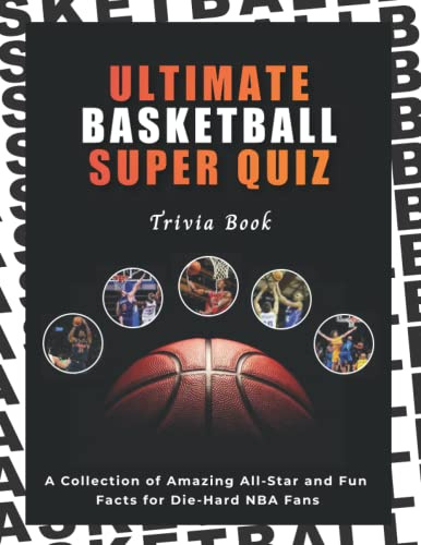 Ultimate Basketball Super Quiz Trivia Book: A Collection of Amazing All-Star Trivia Quizzes and Fun Facts for Die-Hard NBA Fans