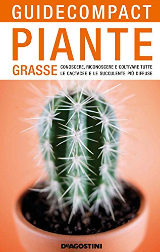 Piante grasse: Conoscere, riconoscere e coltivare tutte le cactacee e le succulente più diffuse (Guide compact)