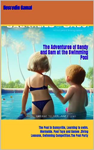 The Adventures of Sandy and Sam at the Swimming Pool: The Pool in Sunnyville, Learning to swim. Mermaids. Pool Toys and Games .Diving Lessons, Swimming Competition.The Pool Party (English Edition)