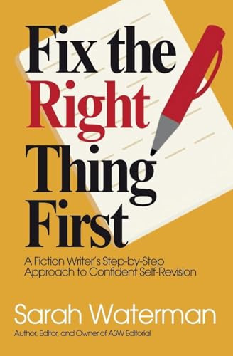 Fix The Right Thing First: A Fiction Writer's Step-by-Step Approach to Confident Self-Revision