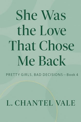 She Was The Love That Chose Me Back (Pretty Girls, Bad Decisions, Band 4)